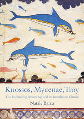 Knossos, Mycenae, Troy: The Enchanting Bronze Age and its